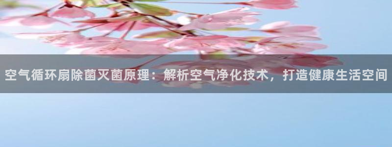空气循环扇除菌灭菌原理：解析空气净化技术，打造健康生活空间