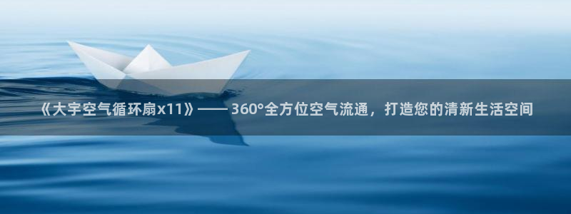 凯发k8娱乐欢迎您：《大宇空气循环扇x11》—— 360°全方位空气流通，打造您的清新生活空间