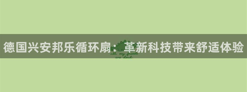 凯发k8娱乐是国内平台?：德国兴安邦乐循环扇：革新科技带来舒适体验
